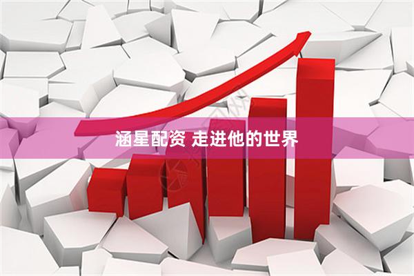 涵星配资 走进他的世界