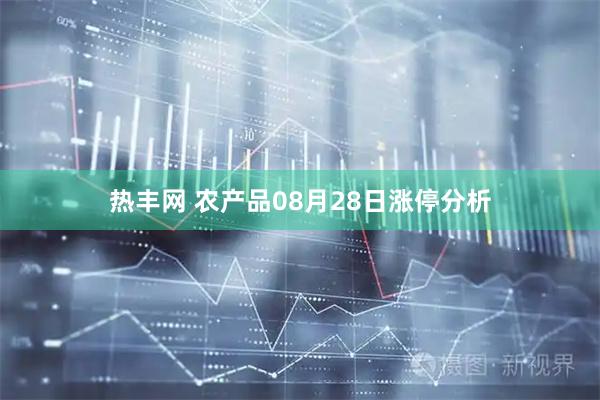 热丰网 农产品08月28日涨停分析
