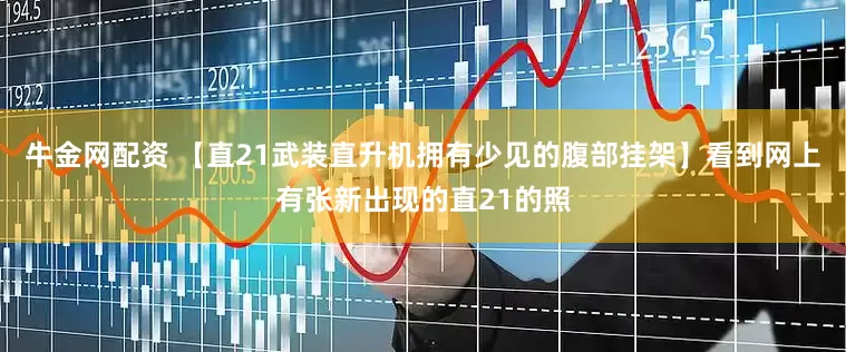 牛金网配资 【直21武装直升机拥有少见的腹部挂架】看到网上有张新出现的直21的照